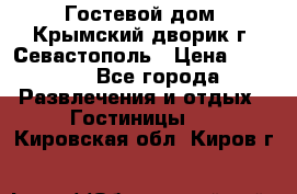     Гостевой дом «Крымский дворик»г. Севастополь › Цена ­ 1 000 - Все города Развлечения и отдых » Гостиницы   . Кировская обл.,Киров г.